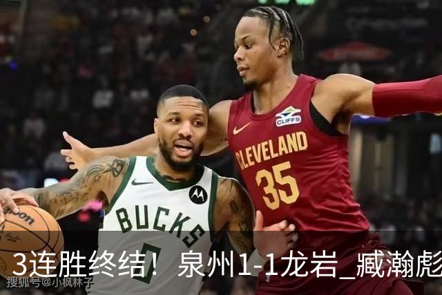 3连胜终结！泉州1-1龙岩 臧瀚彪破门何跃南扳平龙岩2轮不胜